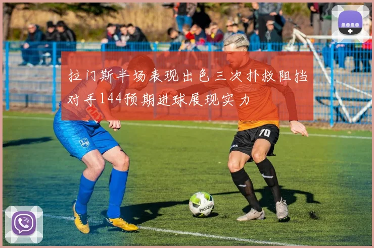 拉门斯半场表现出色三次扑救阻挡对手144预期进球展现实力