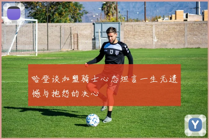 哈登谈加盟骑士心态坦言一生无遗憾与抱怨的决心