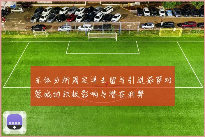 东体分析周定洋去留与引进茹萨对蓉城的积极影响与潜在利弊